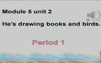 四年级英语下册 Module 5 Unit 2《He's drawing books and birds.》（Period 1）